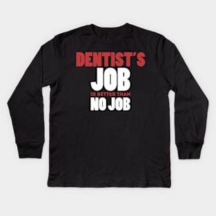 Dentist's Job Is Better Than No Job Cool Colorful Job Design Kids Long Sleeve T-Shirt